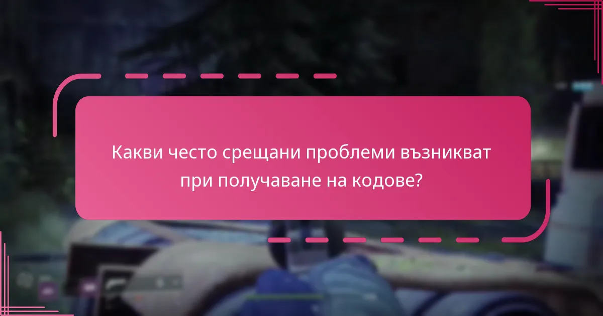 Какви често срещани проблеми възникват при получаване на кодове?